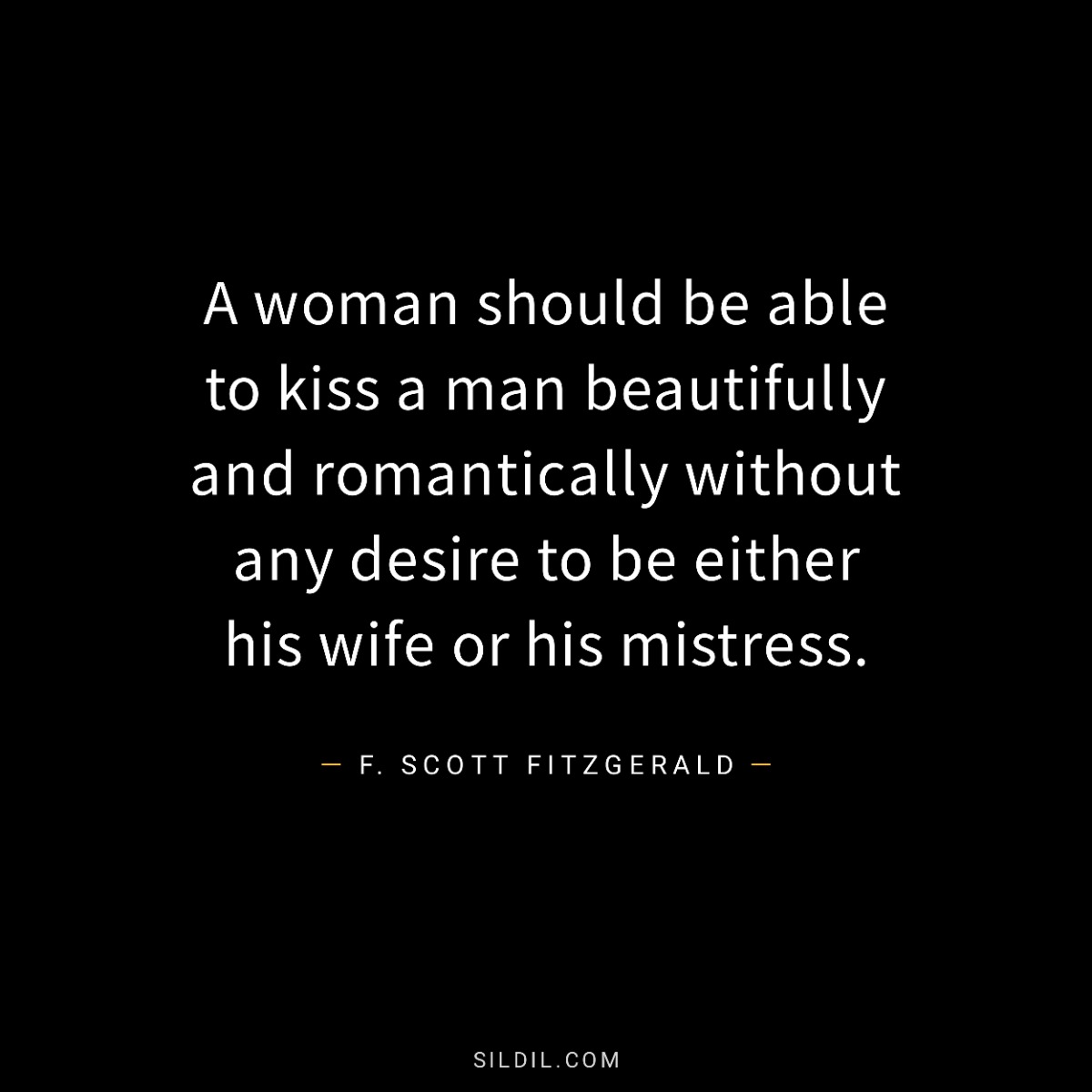 A woman should be able to kiss a man beautifully and romantically without any desire to be either his wife or his mistress.