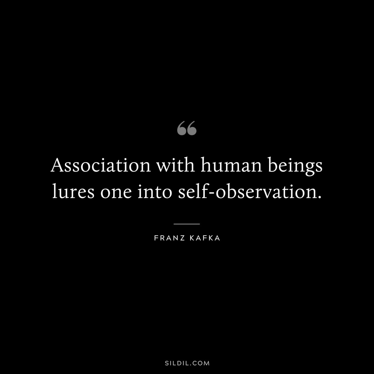 Association with human beings lures one into self-observation. ― Franz Kafka