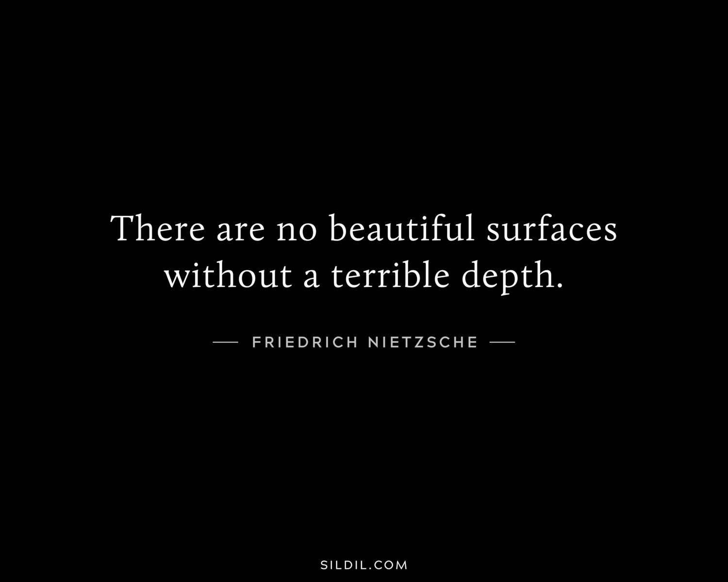 There are no beautiful surfaces without a terrible depth.