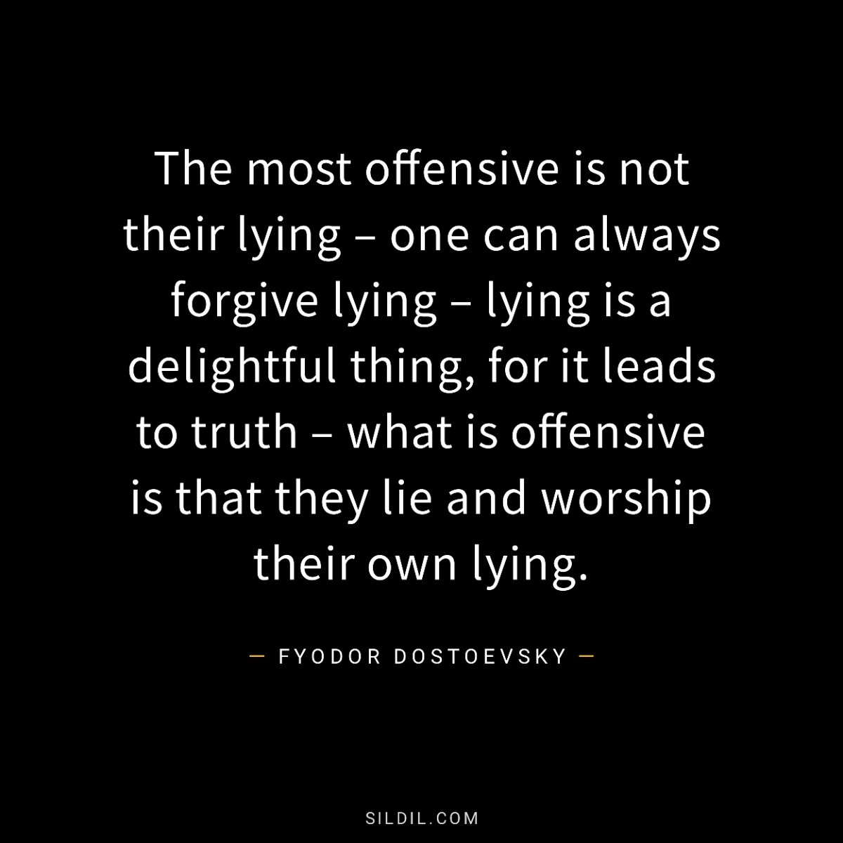 The most offensive is not their lying – one can always forgive lying – lying is a delightful thing, for it leads to truth – what is offensive is that they lie and worship their own lying.