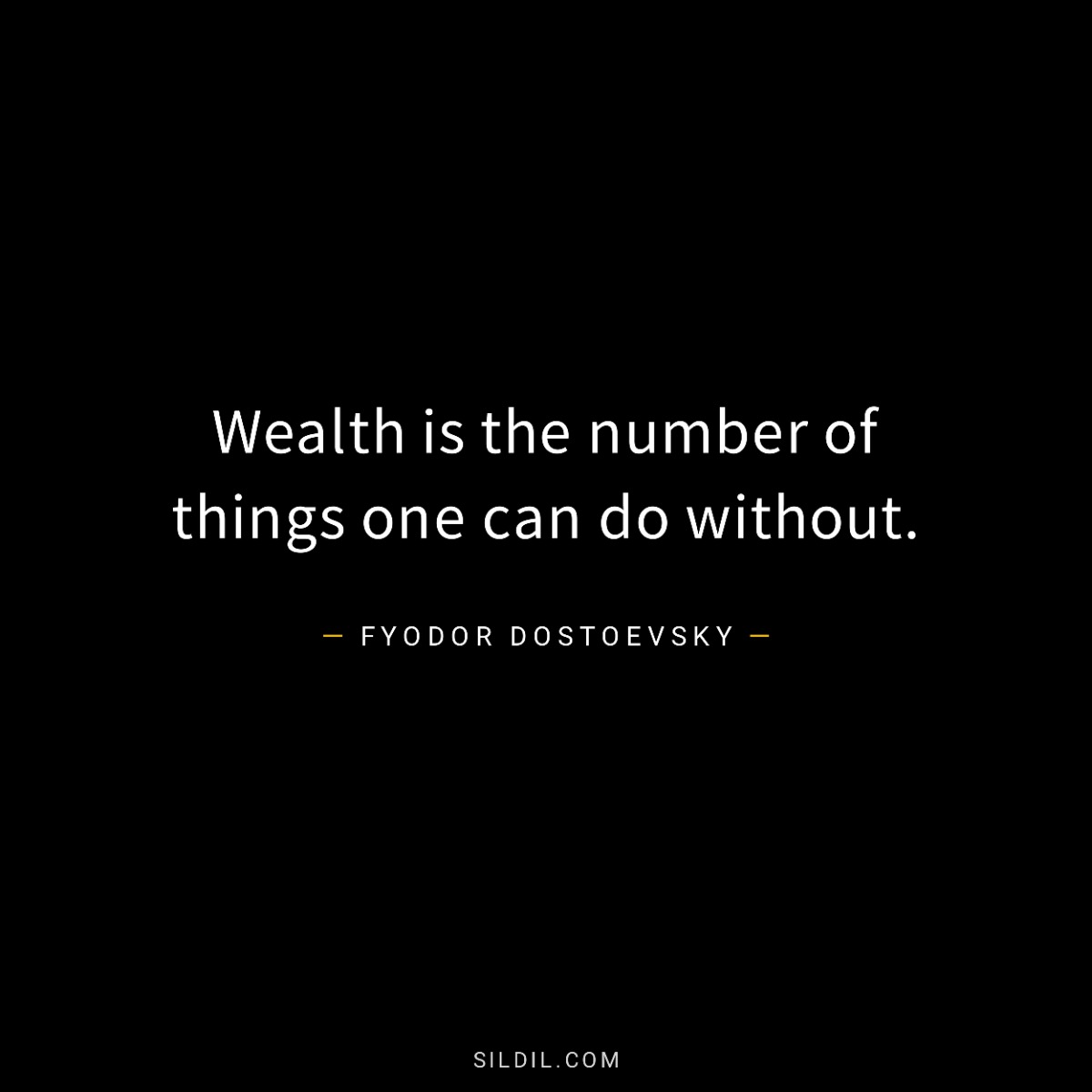 Wealth is the number of things one can do without.