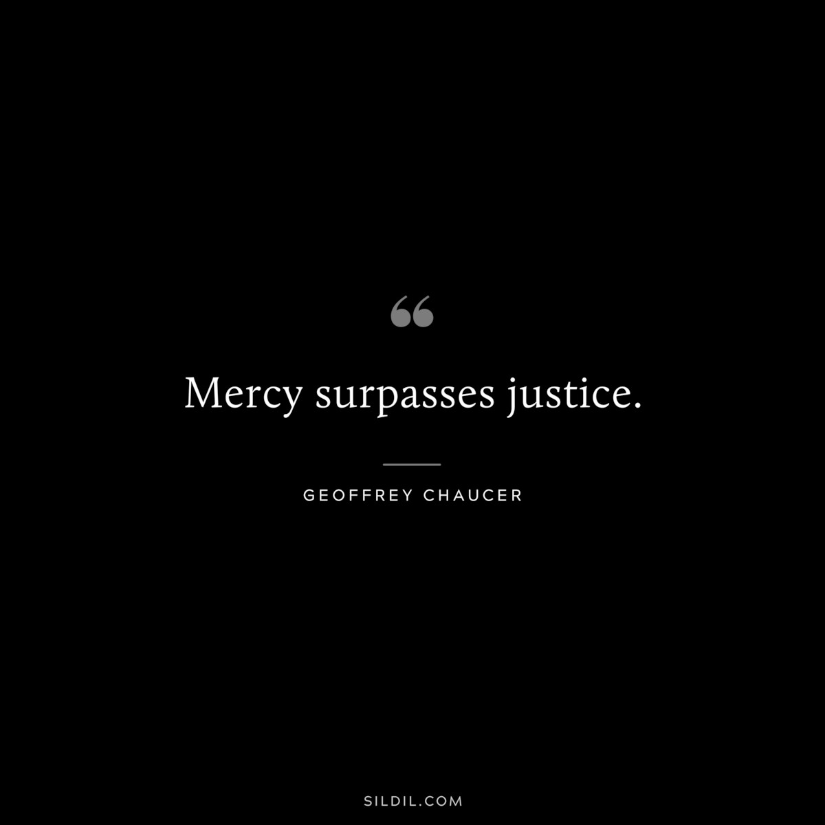 Mercy surpasses justice. ― Geoffrey Chaucer
