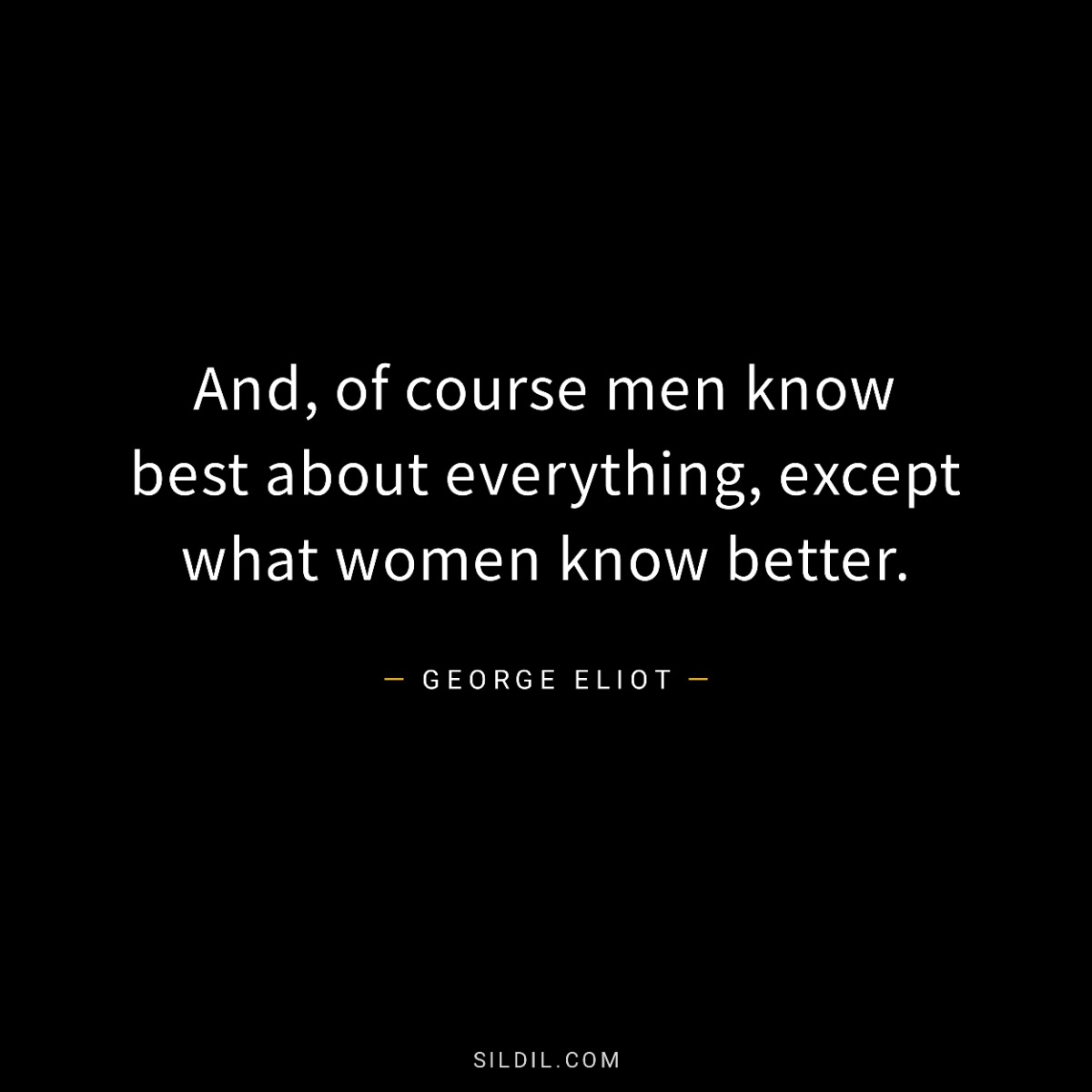 And, of course men know best about everything, except what women know better.