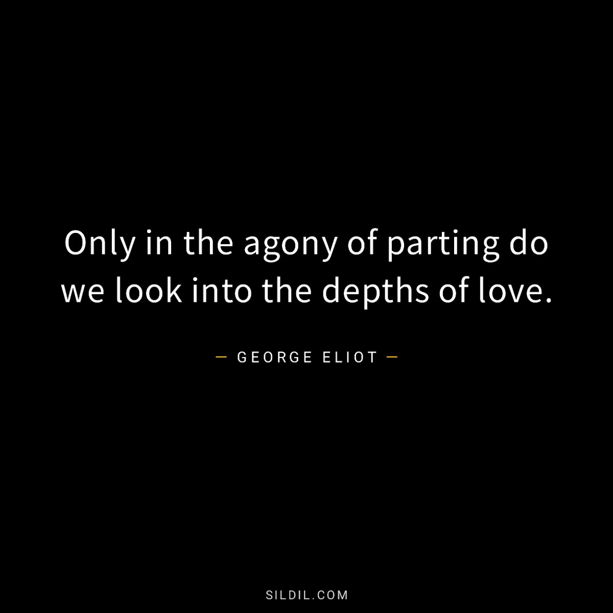 Only in the agony of parting do we look into the depths of love.