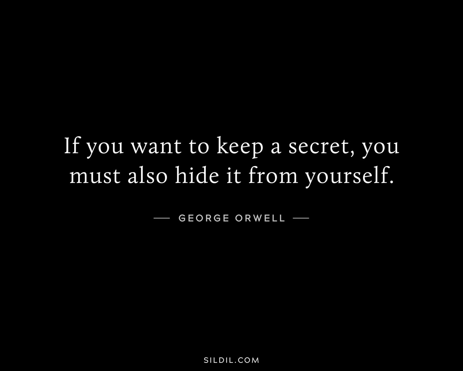 If you want to keep a secret, you must also hide it from yourself.