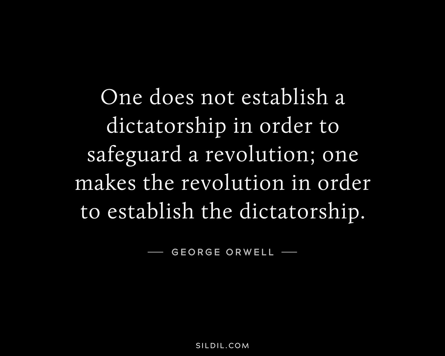 One does not establish a dictatorship in order to safeguard a revolution; one makes the revolution in order to establish the dictatorship.