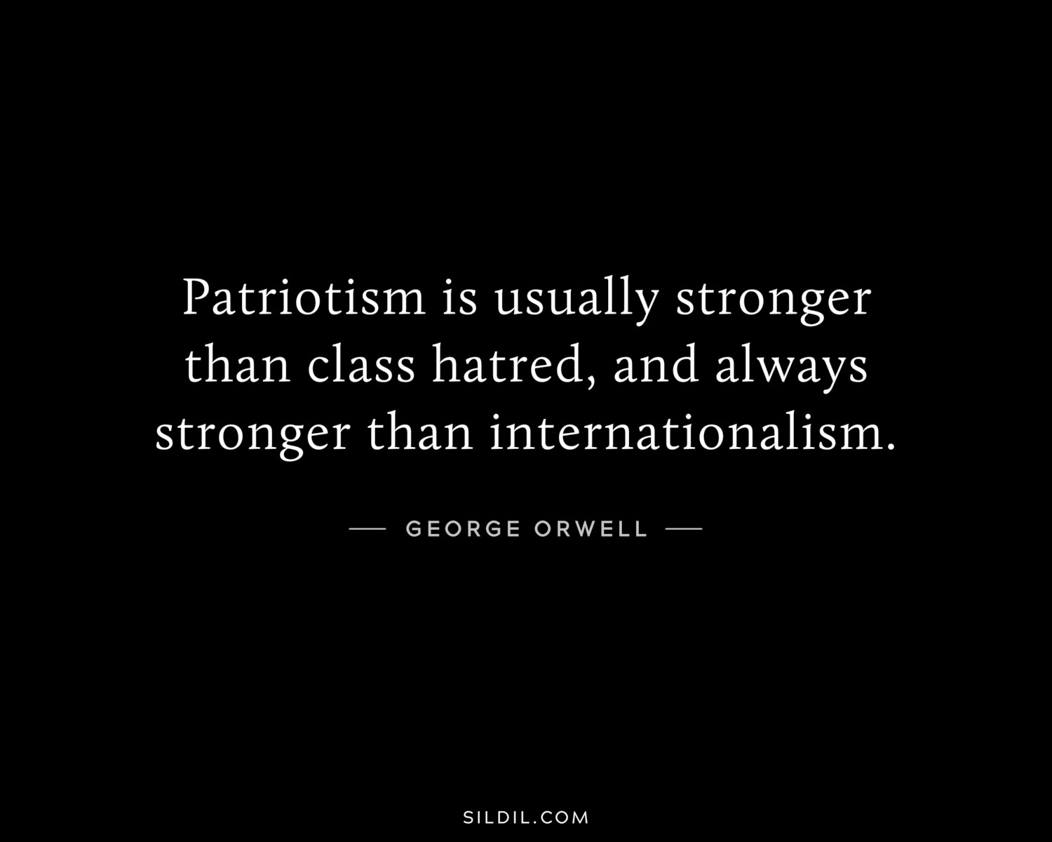 Patriotism is usually stronger than class hatred, and always stronger than internationalism.