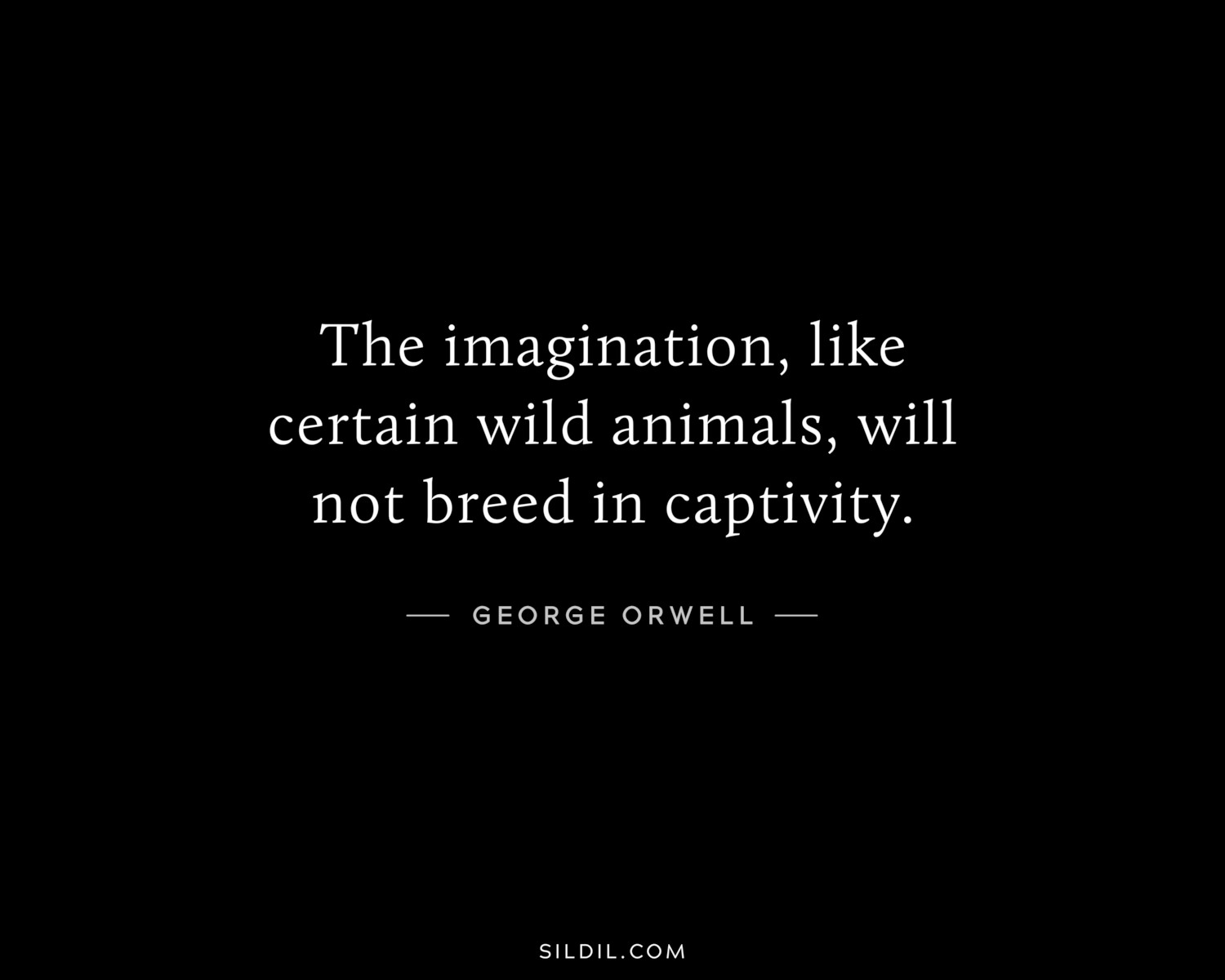 The imagination, like certain wild animals, will not breed in captivity.