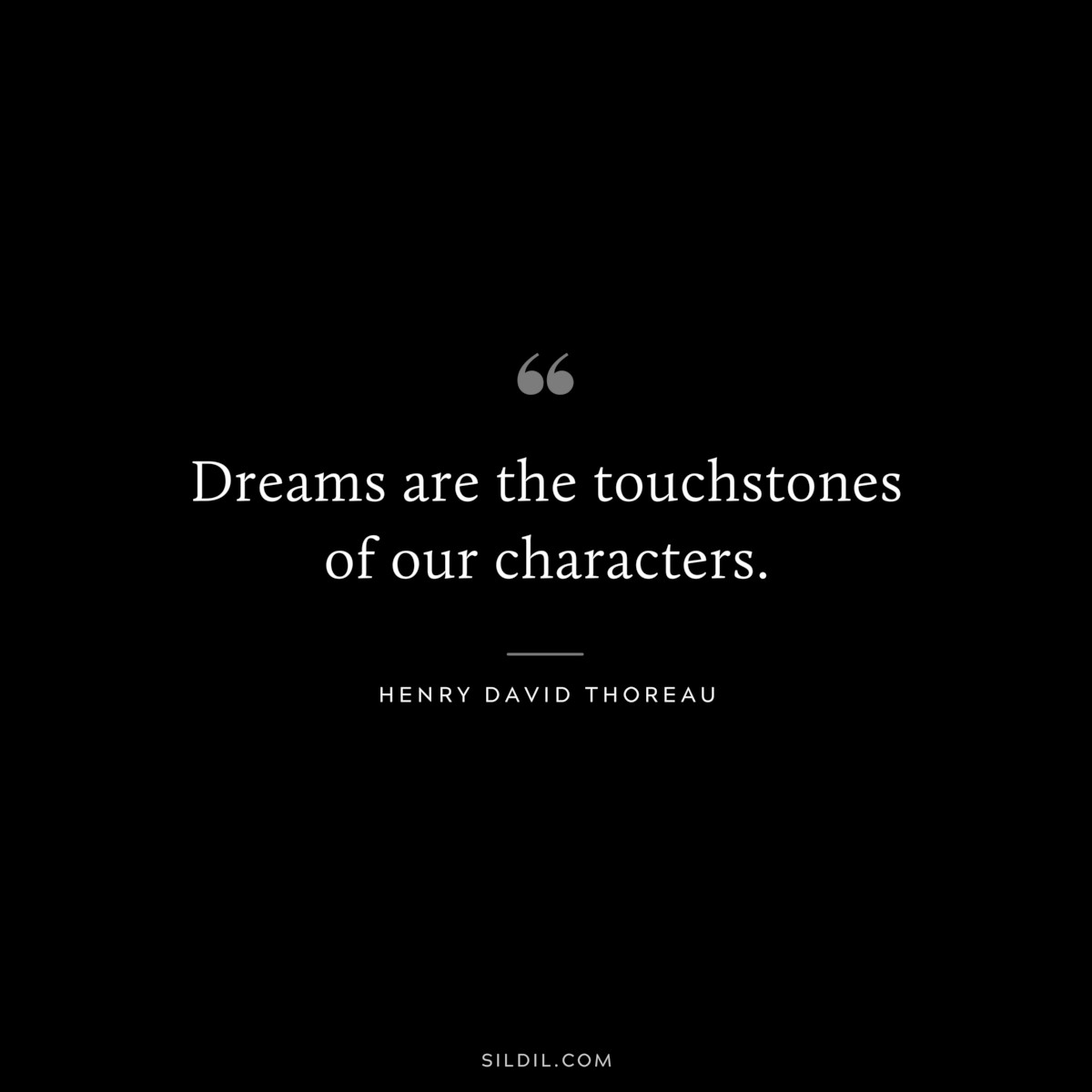 Dreams are the touchstones of our characters. — Henry David Thoreau