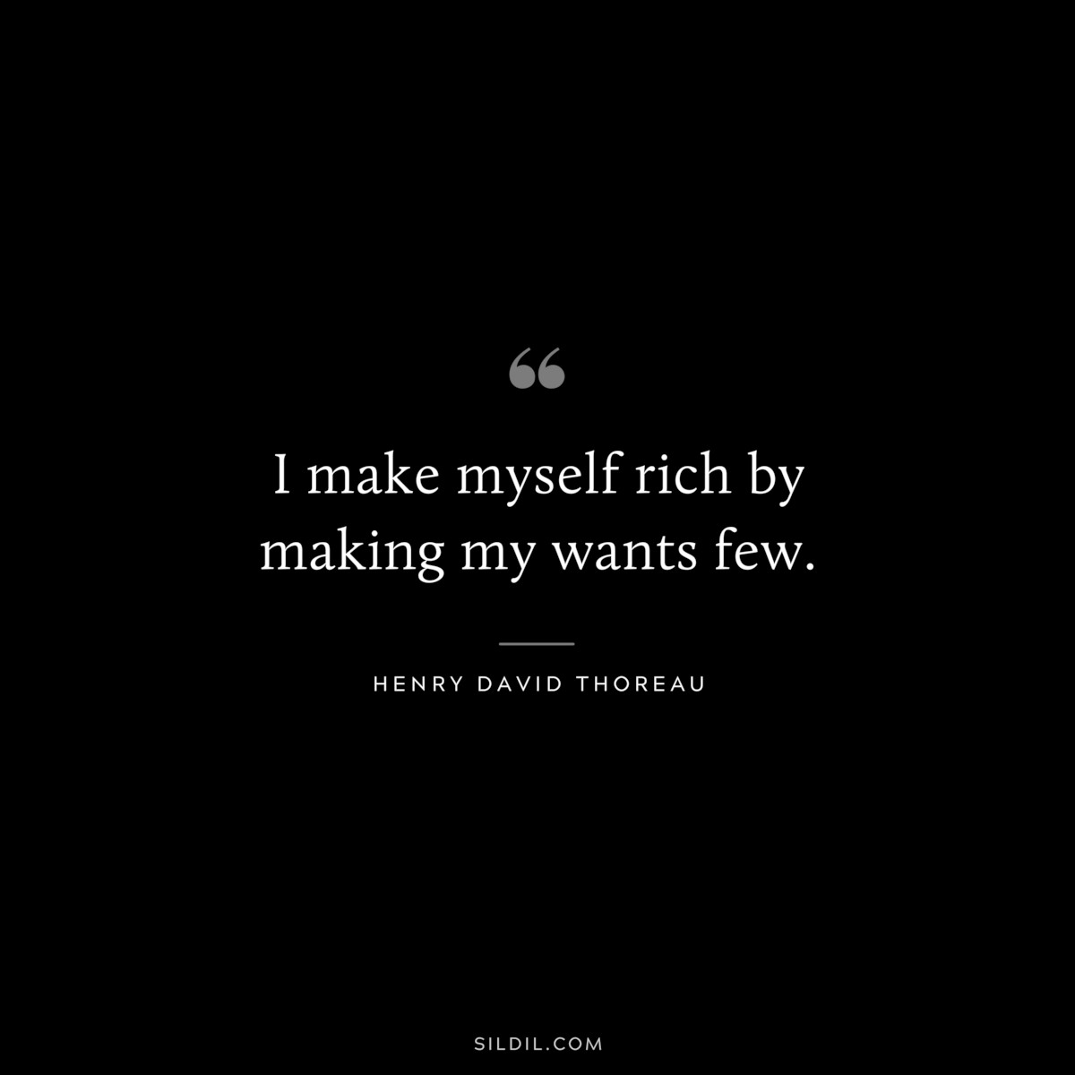 I make myself rich by making my wants few. — Henry David Thoreau