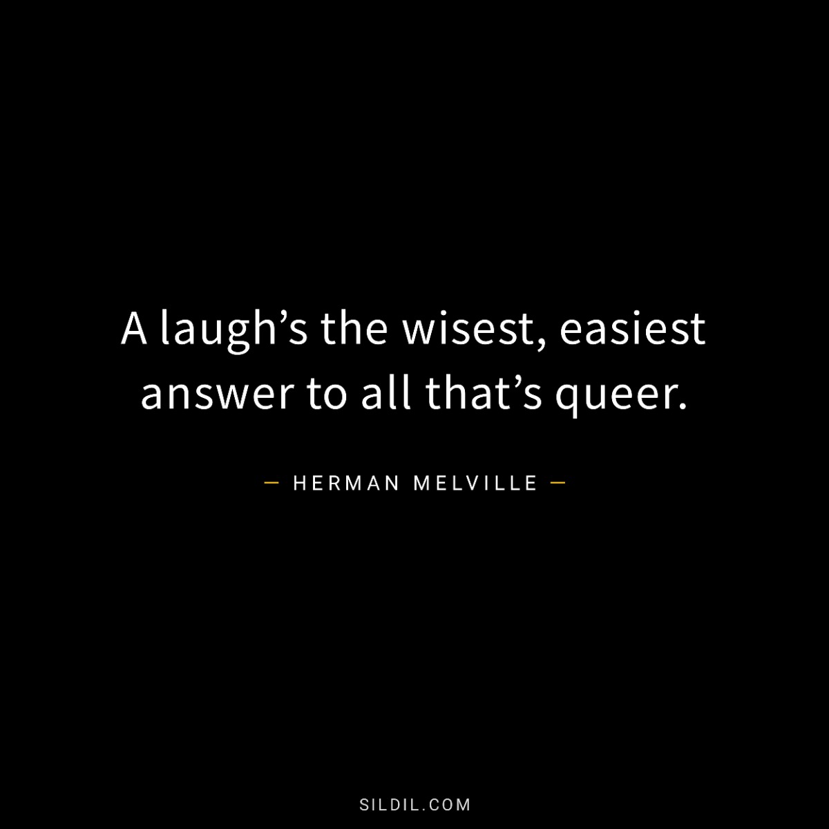 A laugh’s the wisest, easiest answer to all that’s queer.