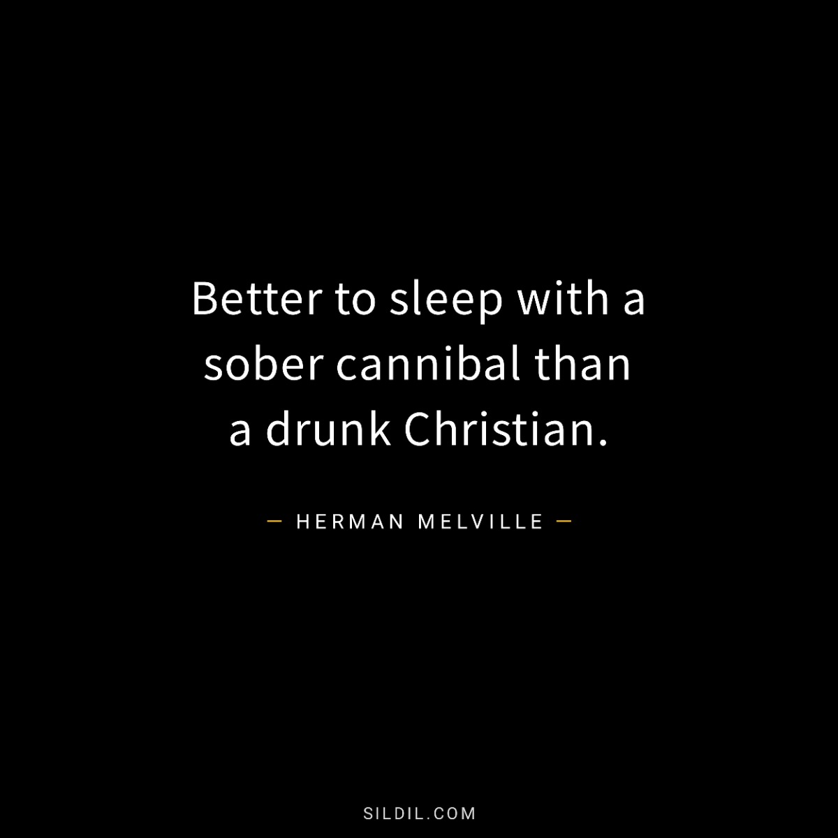 Better to sleep with a sober cannibal than a drunk Christian.