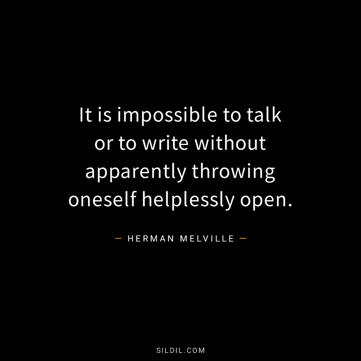 It is impossible to talk or to write without apparently throwing oneself helplessly open.