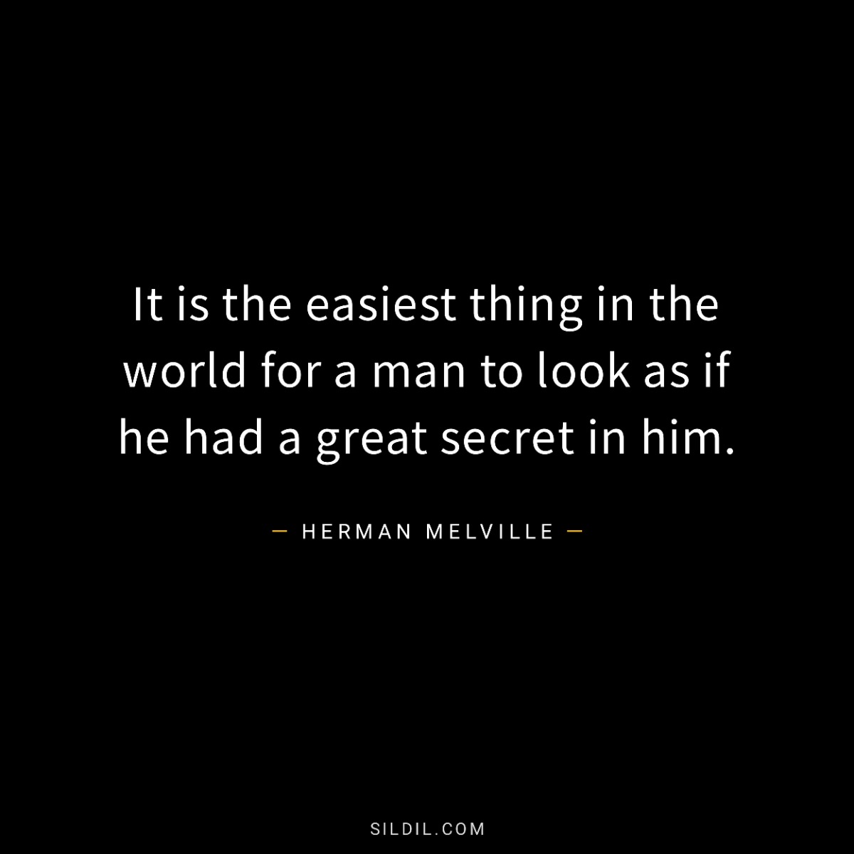 It is the easiest thing in the world for a man to look as if he had a great secret in him.