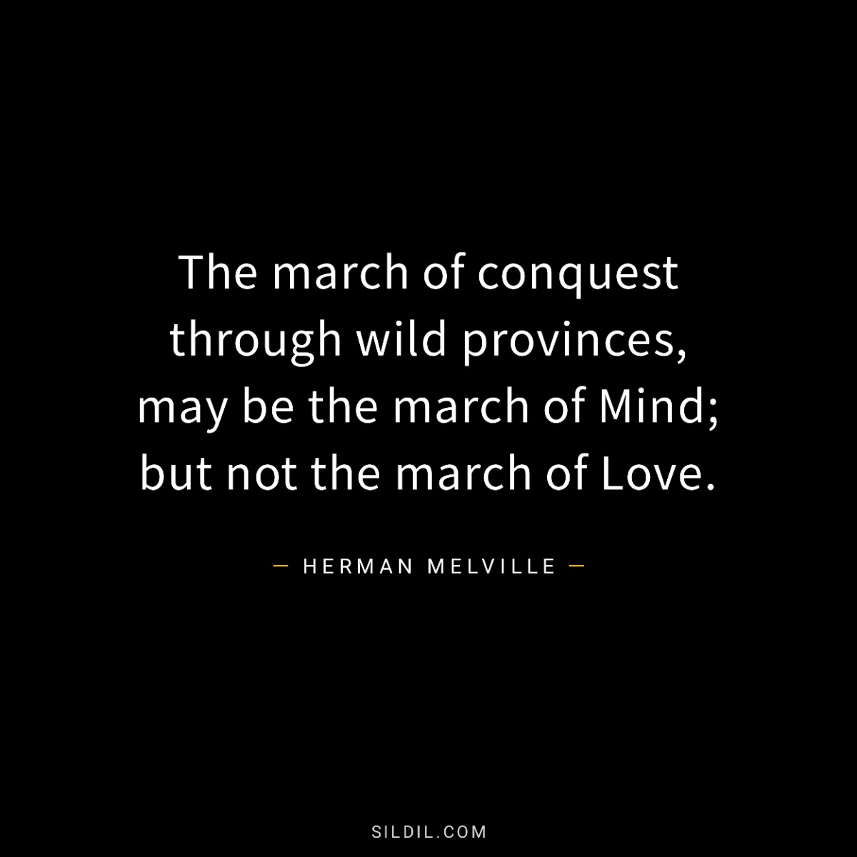 The march of conquest through wild provinces, may be the march of Mind; but not the march of Love.