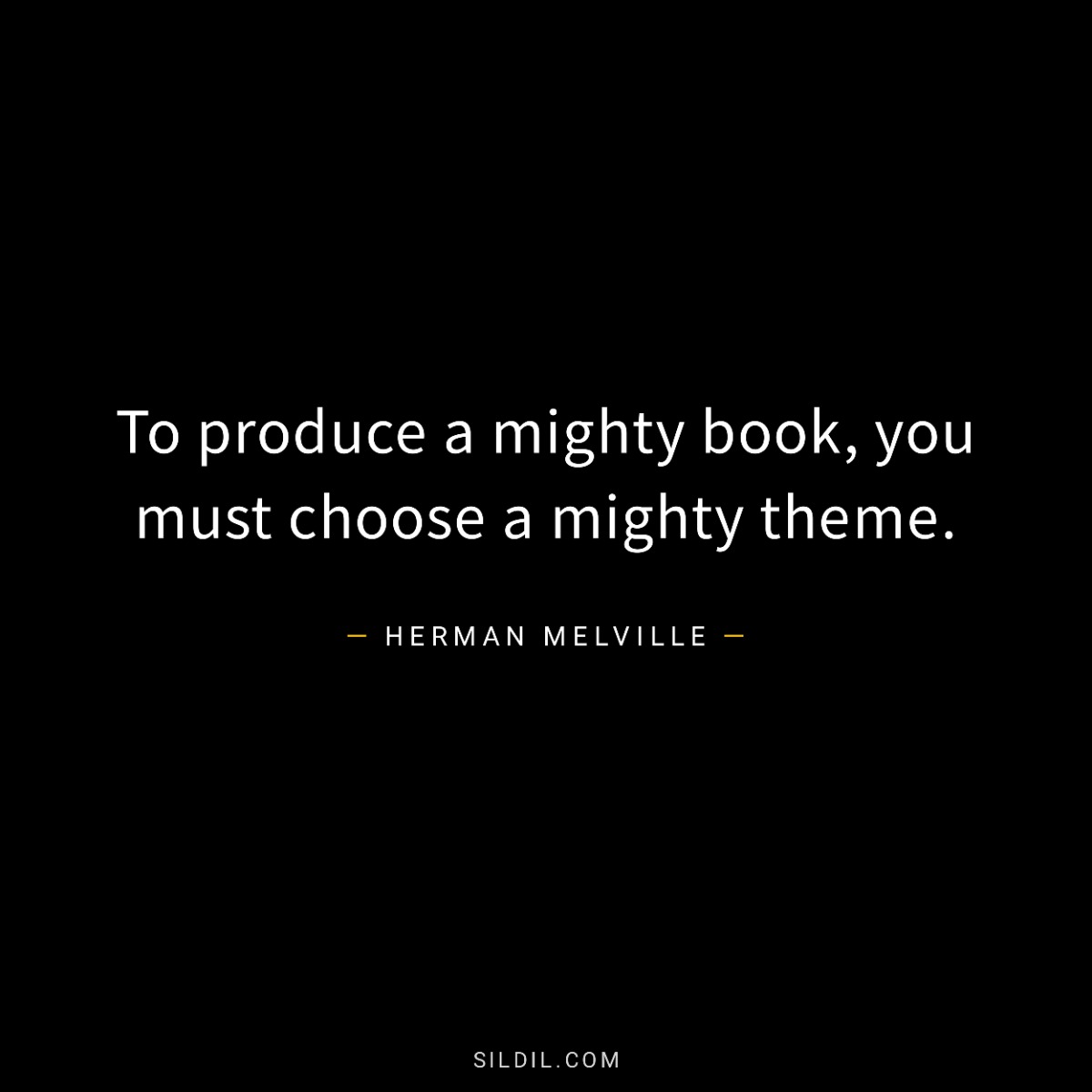 To produce a mighty book, you must choose a mighty theme.