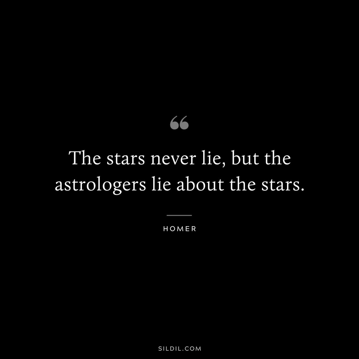 The stars never lie, but the astrologers lie about the stars. ― Homer
