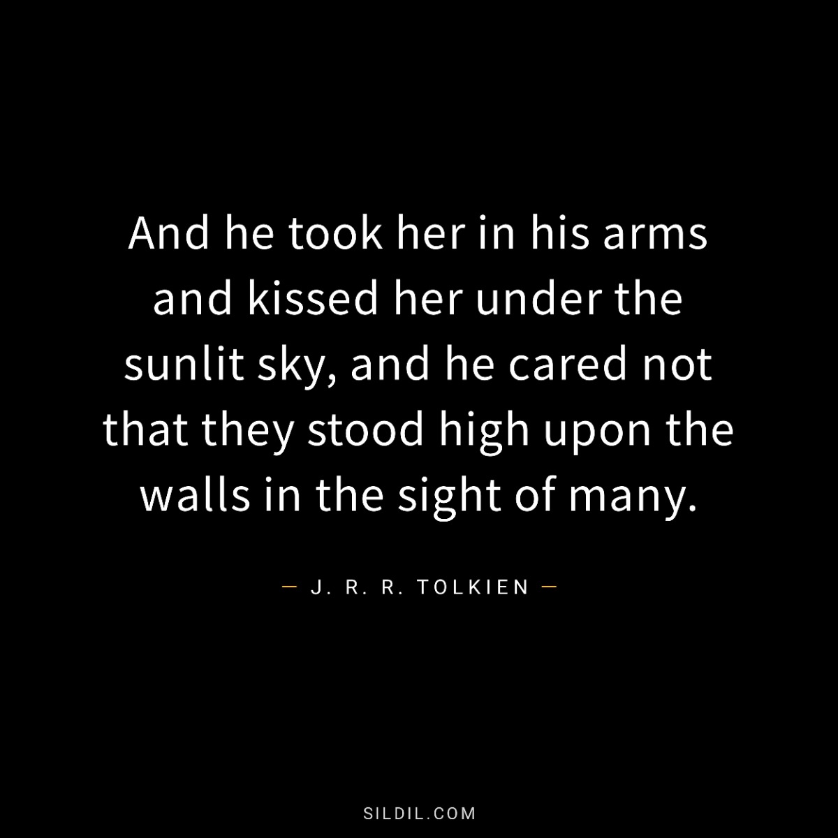 And he took her in his arms and kissed her under the sunlit sky, and he cared not that they stood high upon the walls in the sight of many.