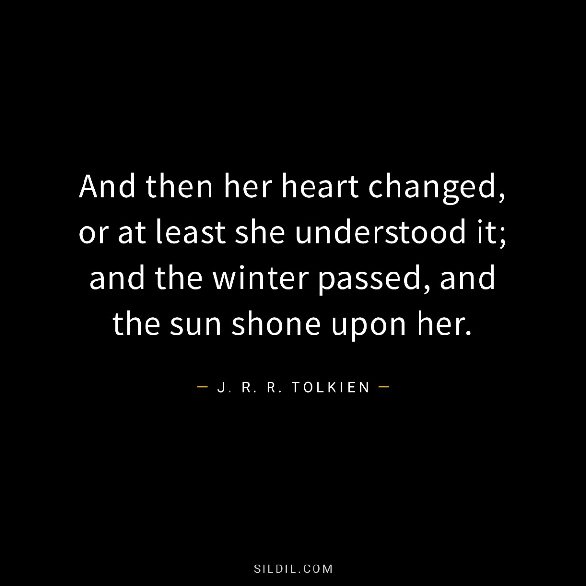 And then her heart changed, or at least she understood it; and the winter passed, and the sun shone upon her.