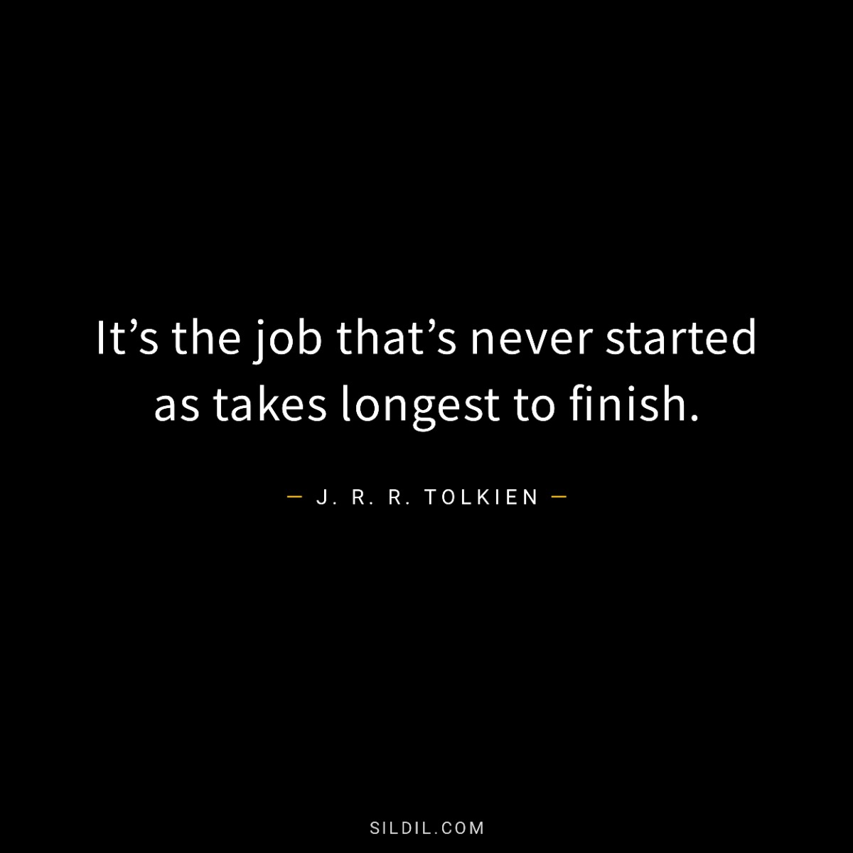 It’s the job that’s never started as takes longest to finish.