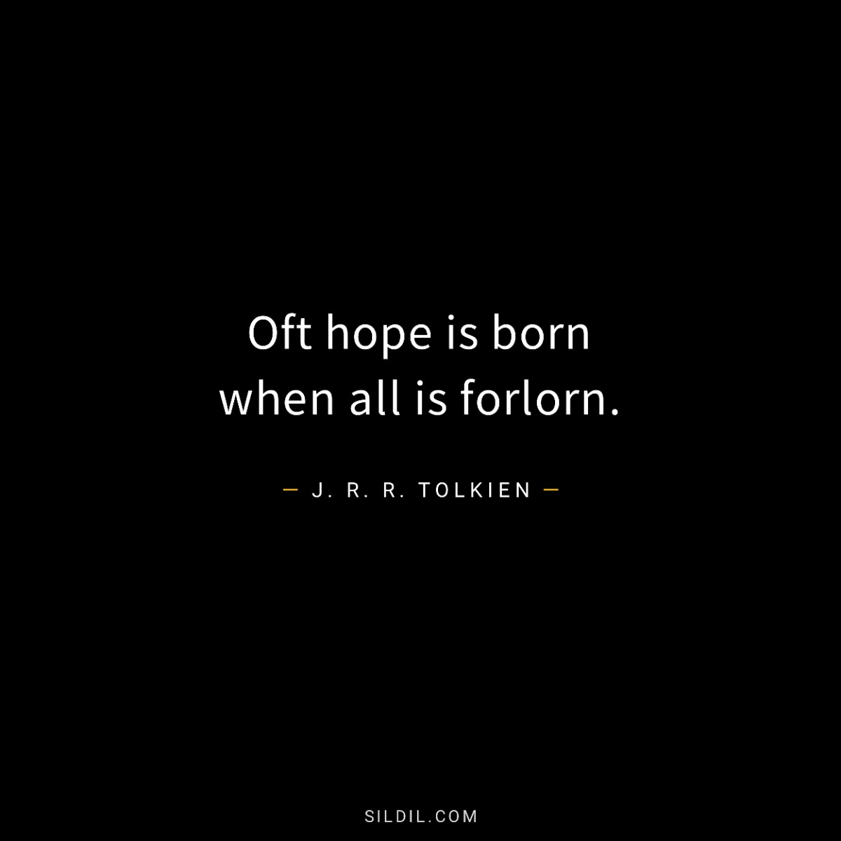 Oft hope is born when all is forlorn.