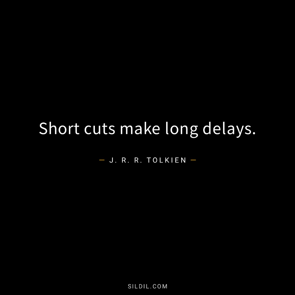 Short cuts make long delays.