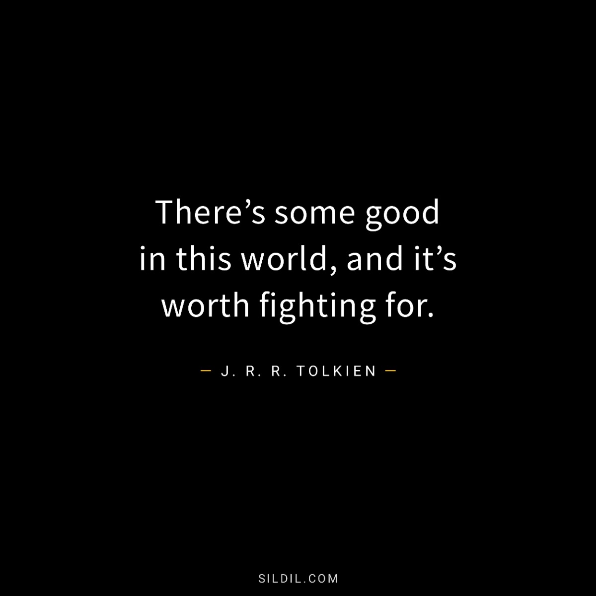There’s some good in this world, and it’s worth fighting for.