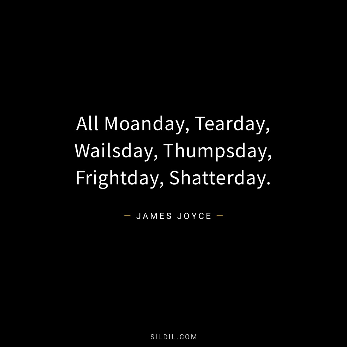 All Moanday, Tearday, Wailsday, Thumpsday, Frightday, Shatterday.