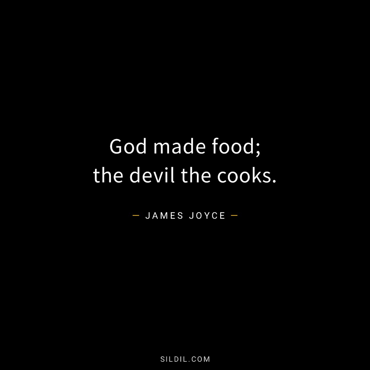 God made food; the devil the cooks.