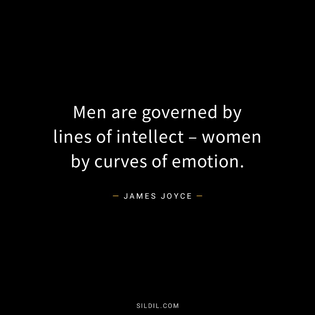 Men are governed by lines of intellect – women by curves of emotion.