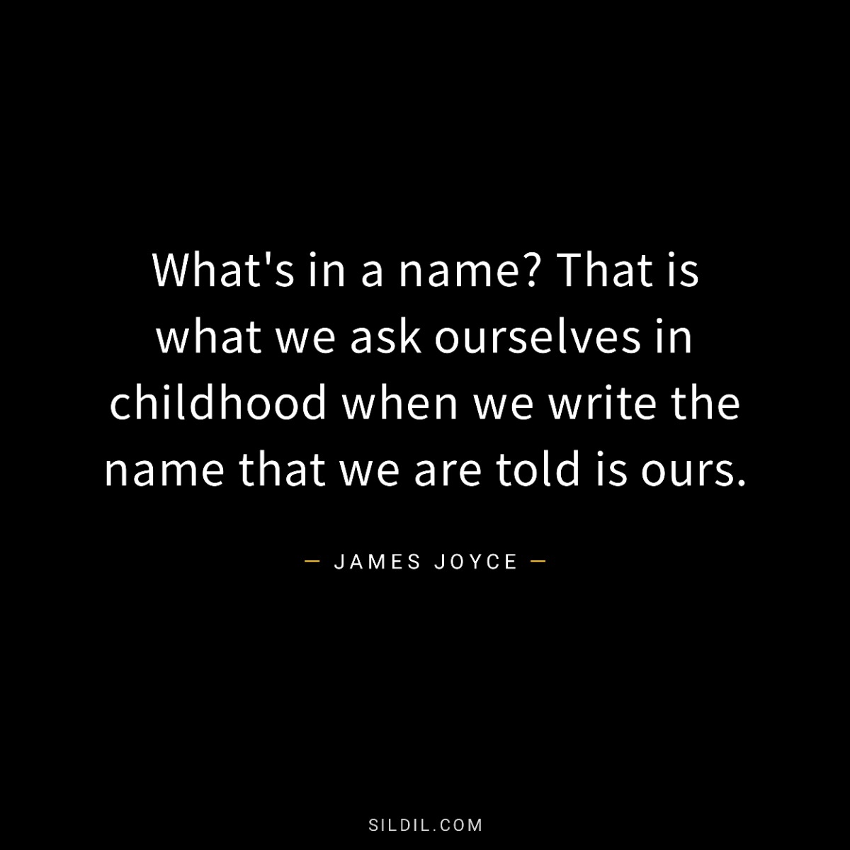 What's in a name? That is what we ask ourselves in childhood when we write the name that we are told is ours.