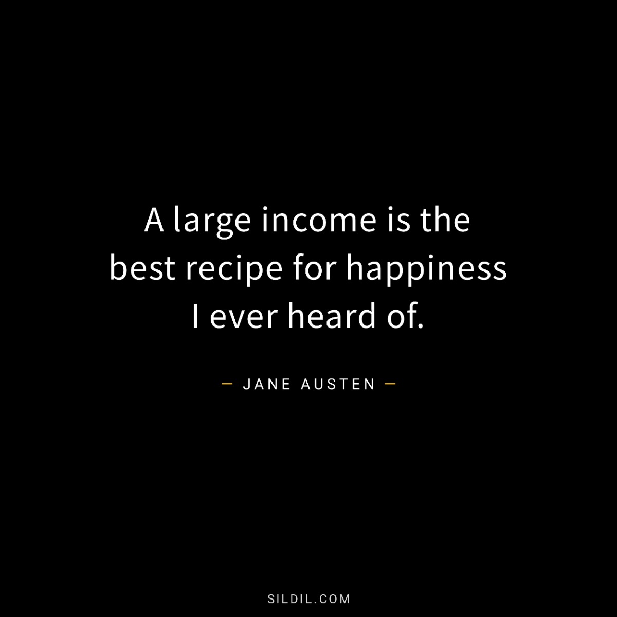 A large income is the best recipe for happiness I ever heard of.