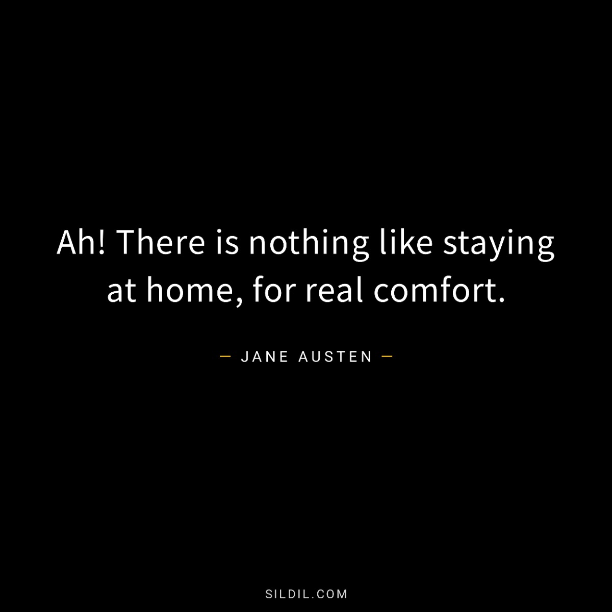 Ah! There is nothing like staying at home, for real comfort.