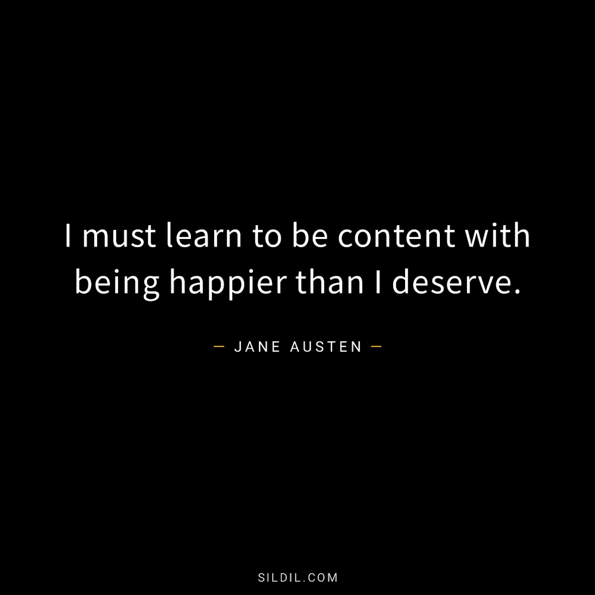 I must learn to be content with being happier than I deserve.