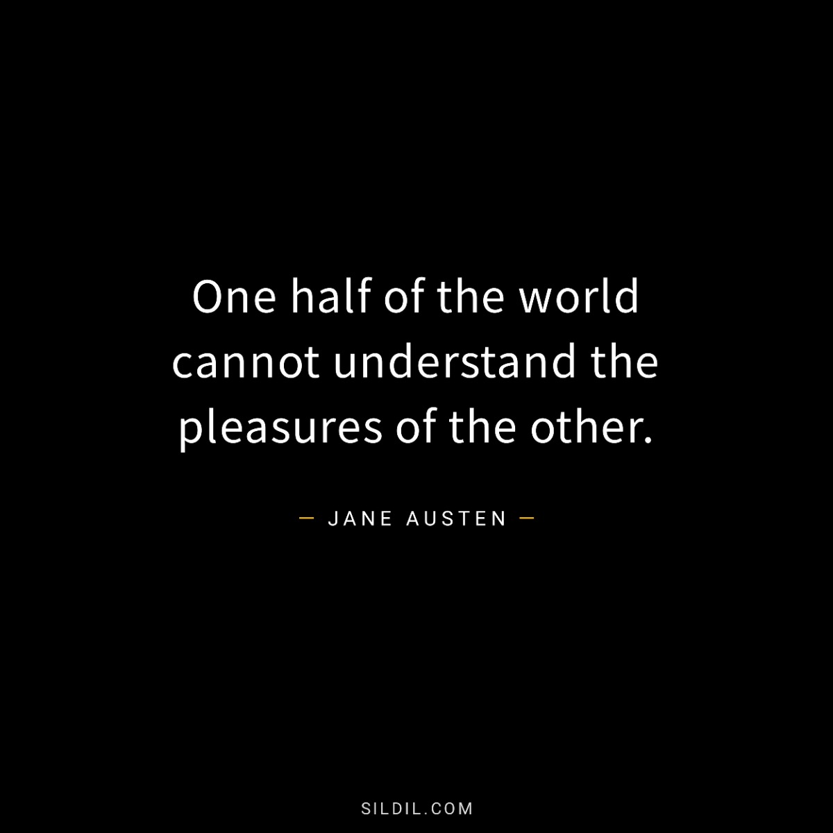 One half of the world cannot understand the pleasures of the other.