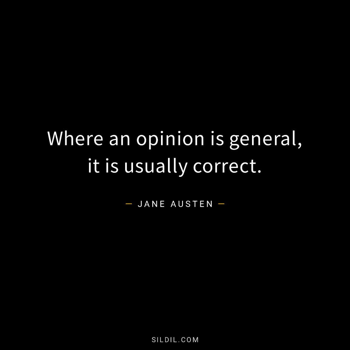 Where an opinion is general, it is usually correct.