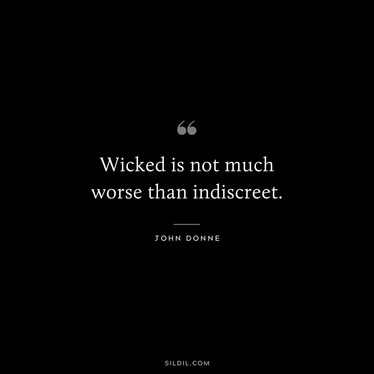 Wicked is not much worse than indiscreet. ― John Donne