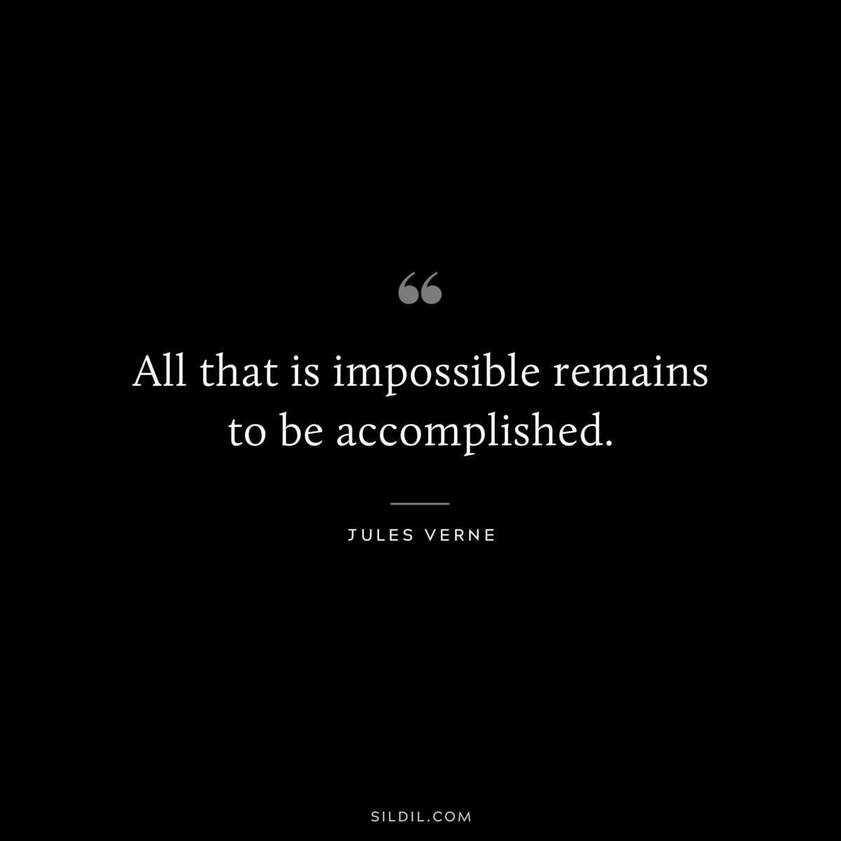 All that is impossible remains to be accomplished.