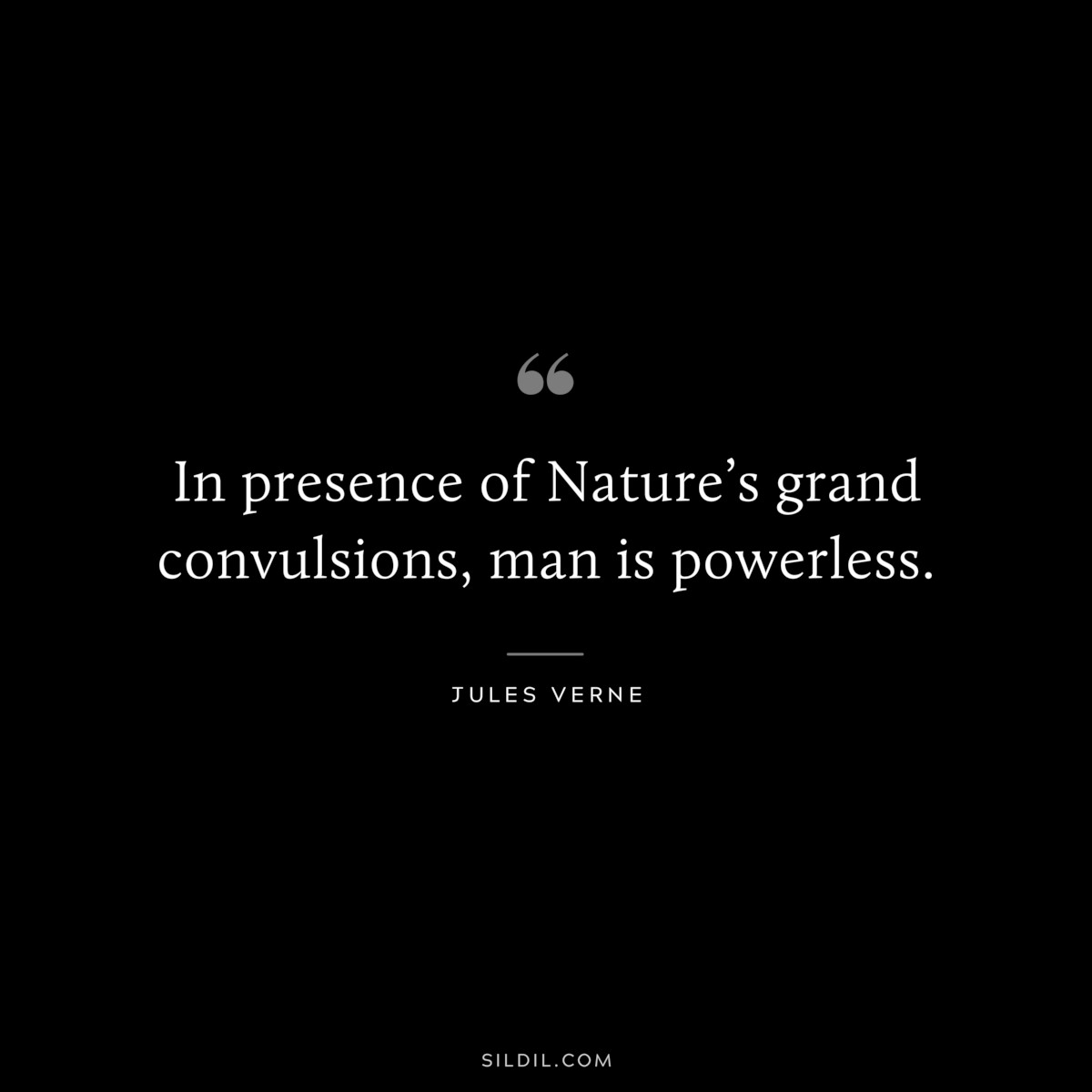 In presence of Nature’s grand convulsions, man is powerless.