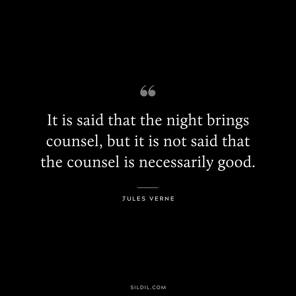 It is said that the night brings counsel, but it is not said that the counsel is necessarily good.