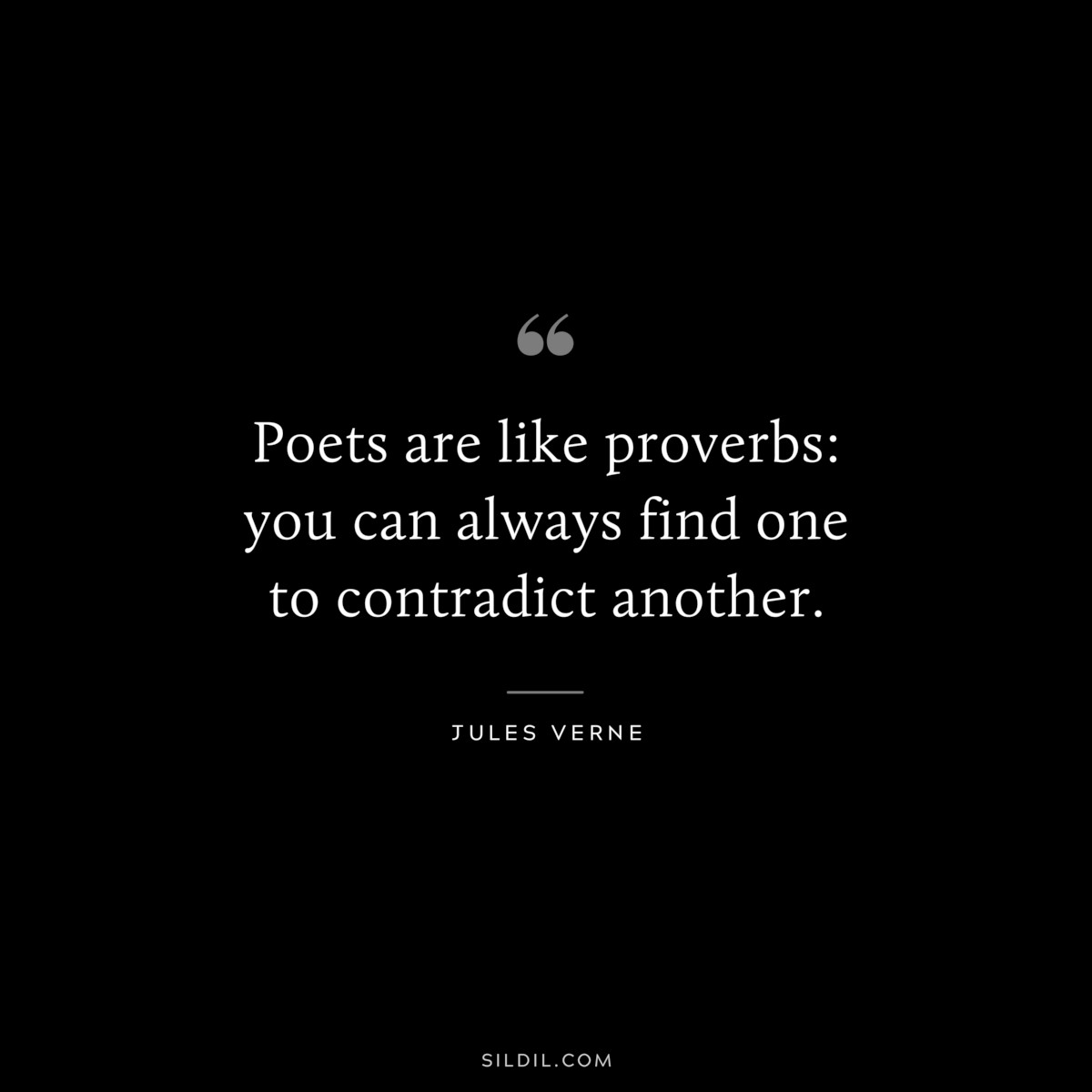 Poets are like proverbs: you can always find one to contradict another.