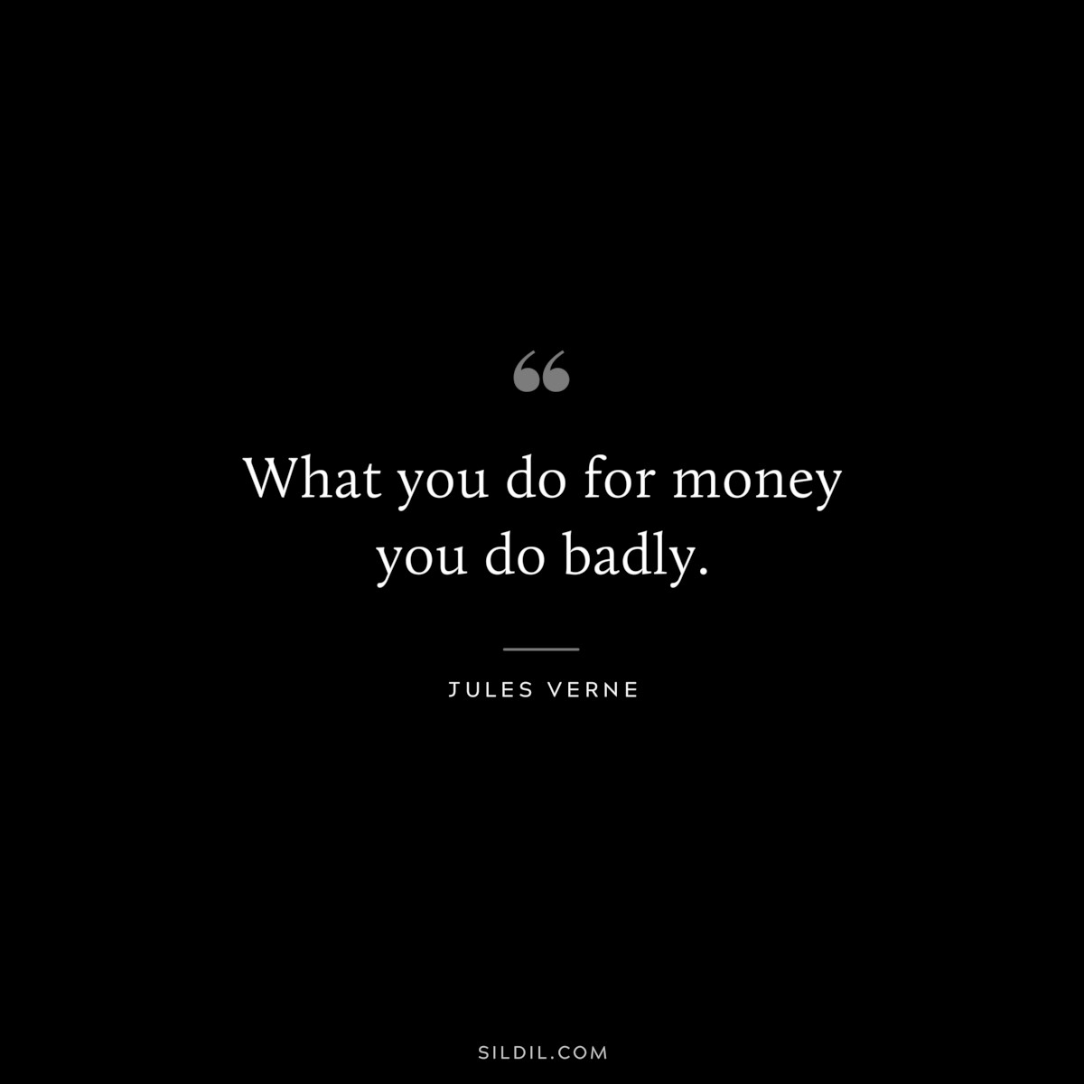 What you do for money you do badly.