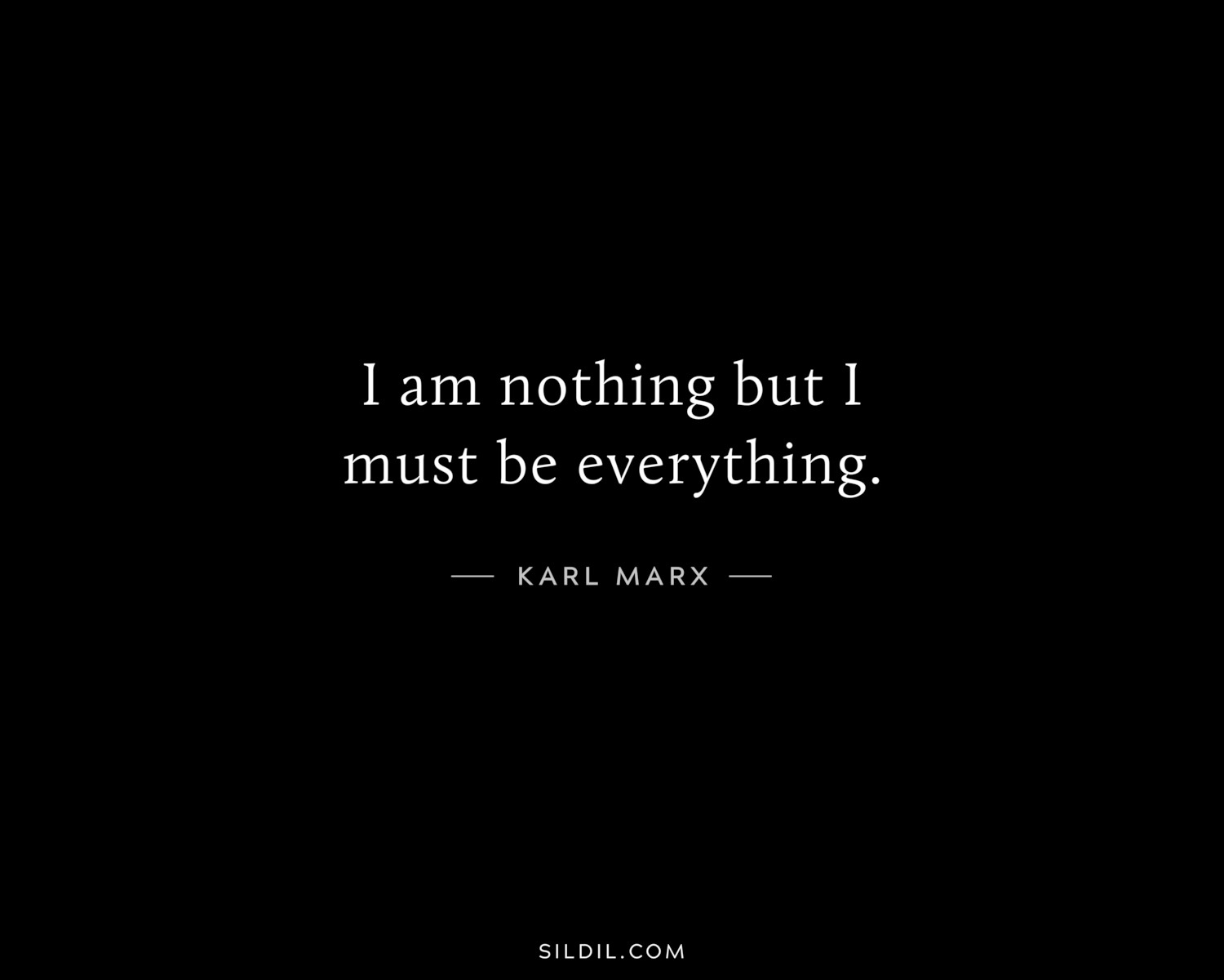 I am nothing but I must be everything.