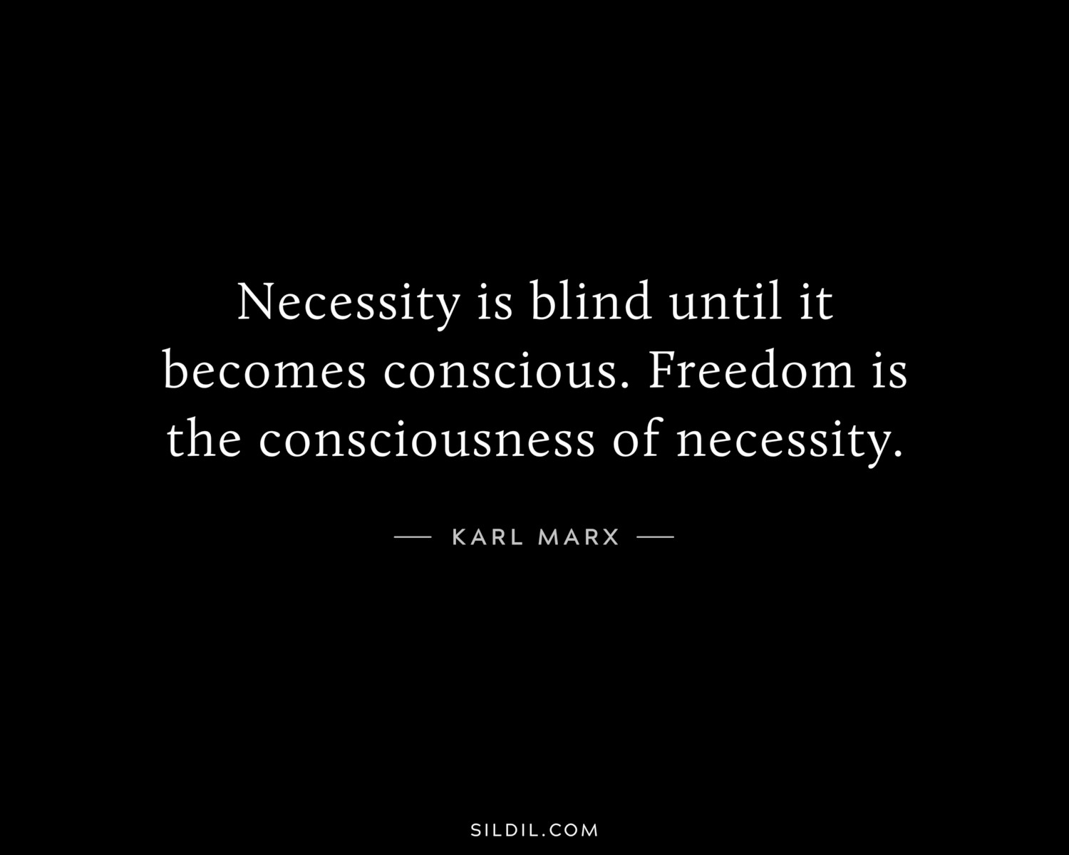 Necessity is blind until it becomes conscious. Freedom is the consciousness of necessity.