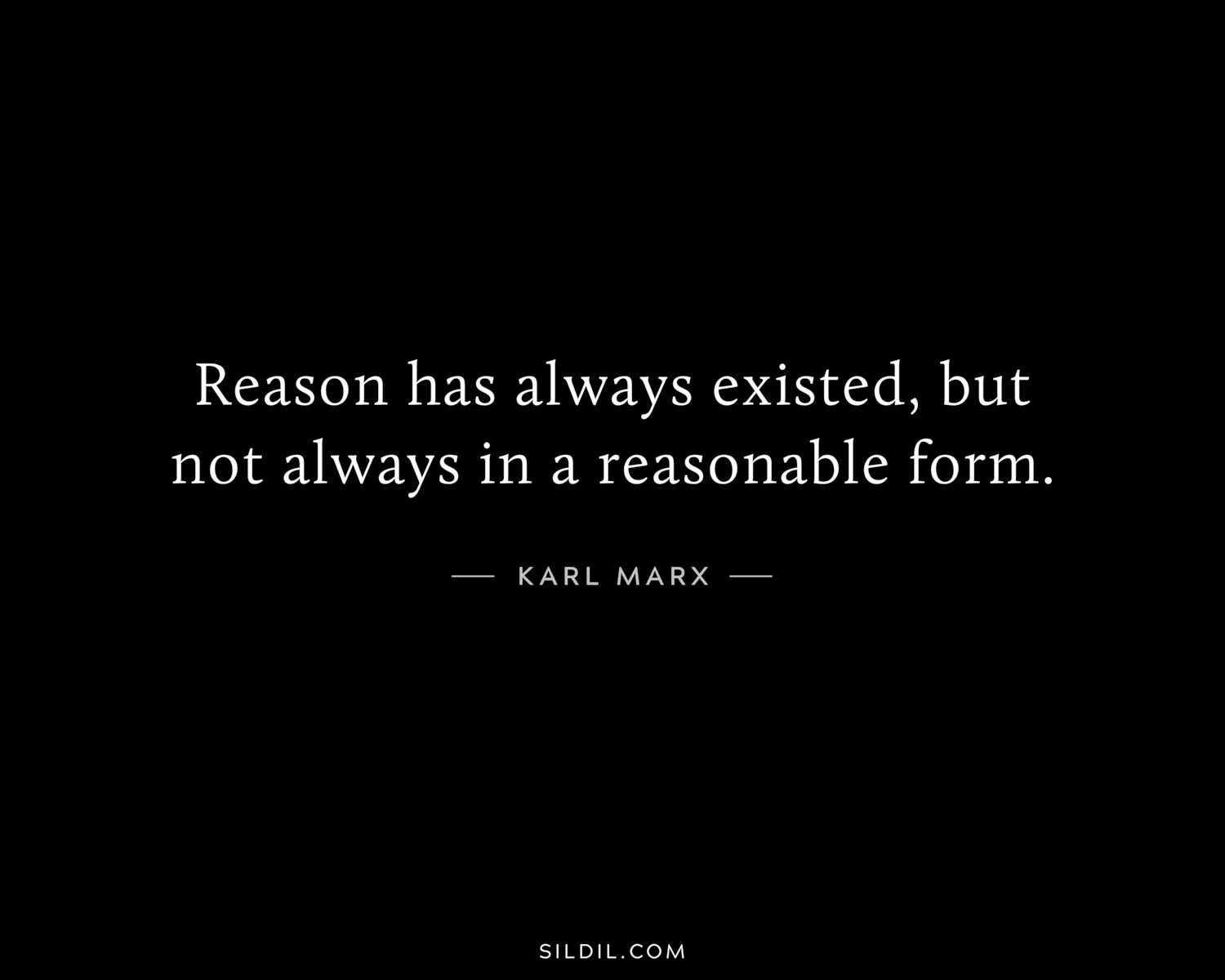 Reason has always existed, but not always in a reasonable form.