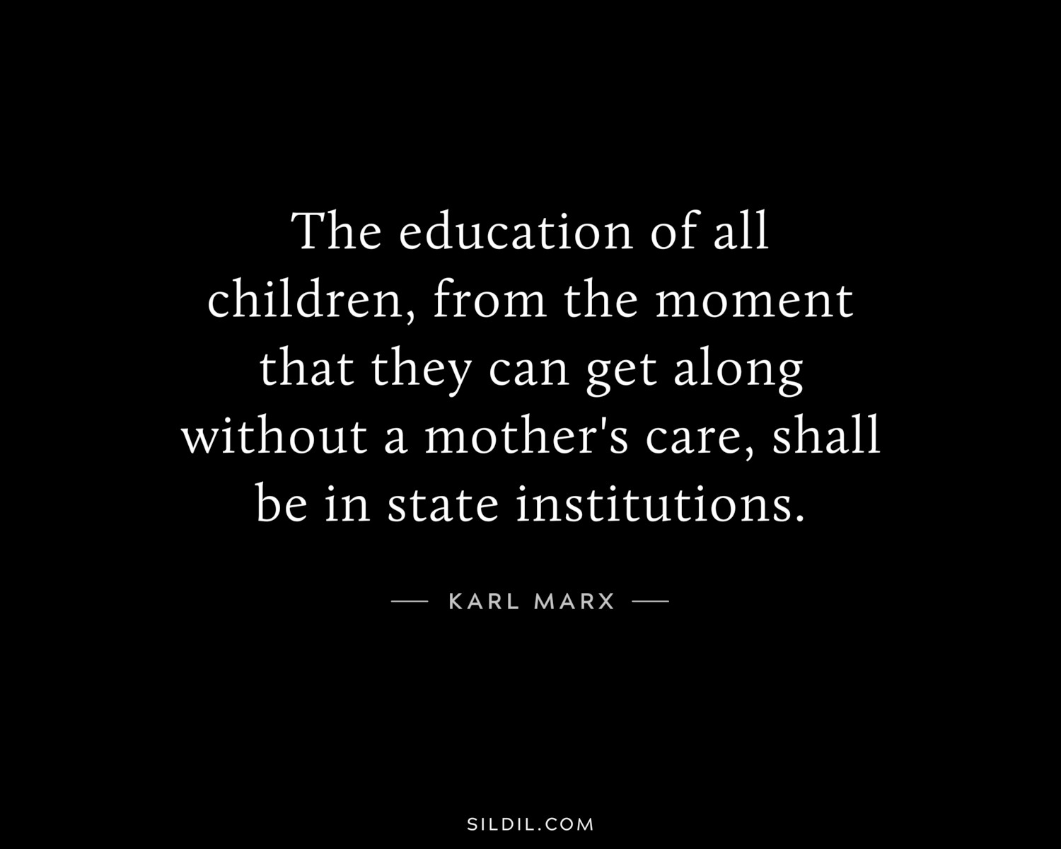 The education of all children, from the moment that they can get along without a mother's care, shall be in state institutions.