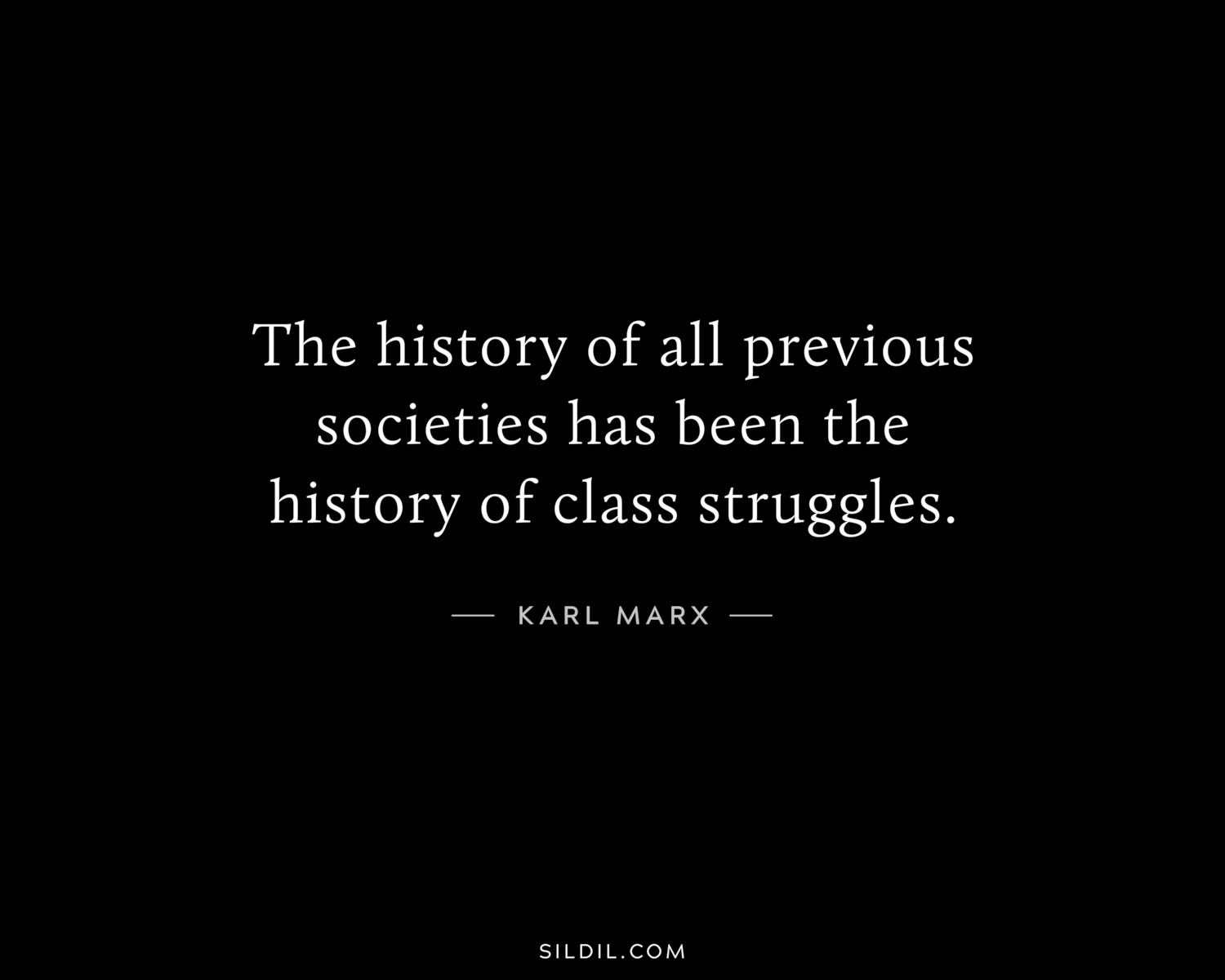 The history of all previous societies has been the history of class struggles.