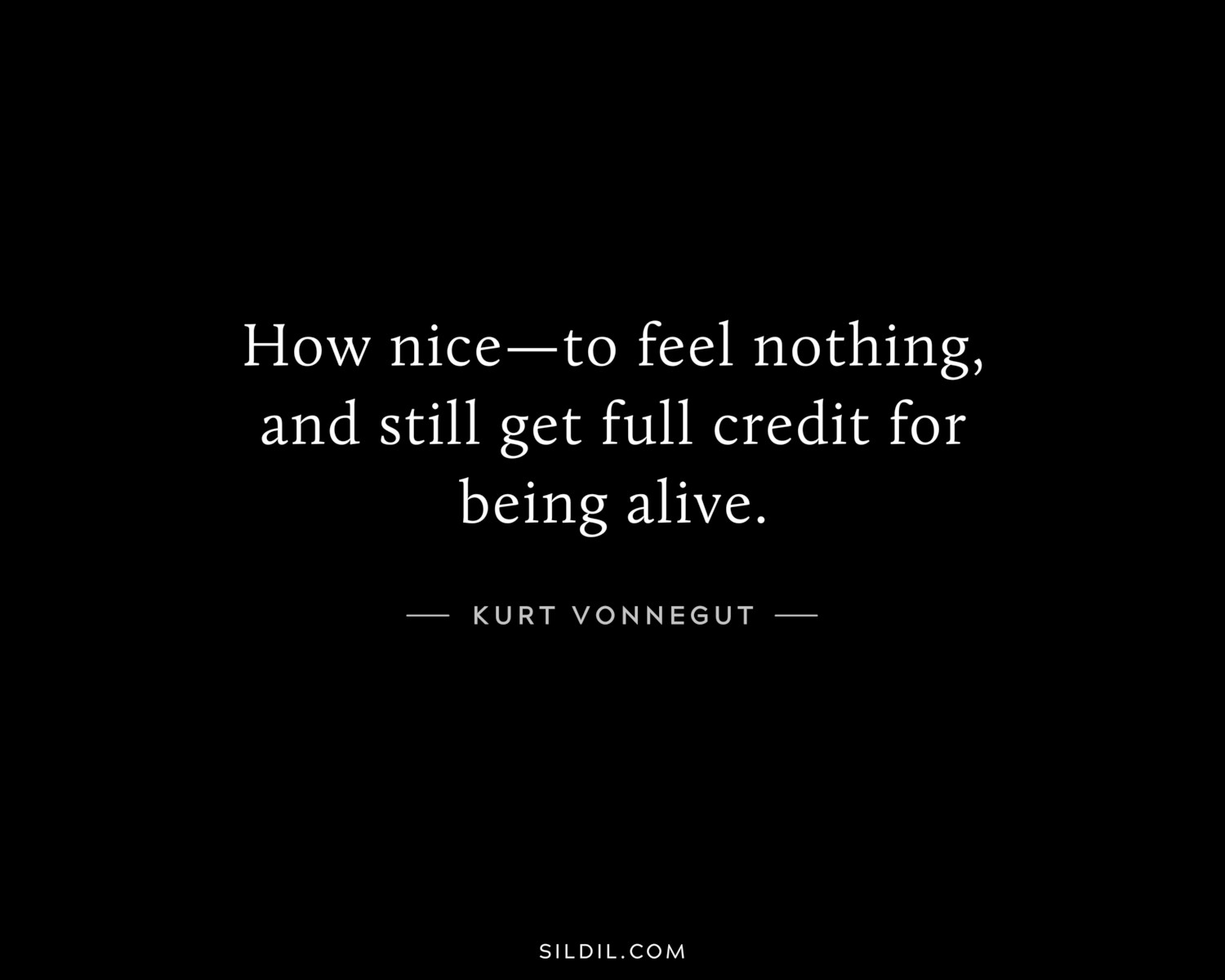 How nice—to feel nothing, and still get full credit for being alive.