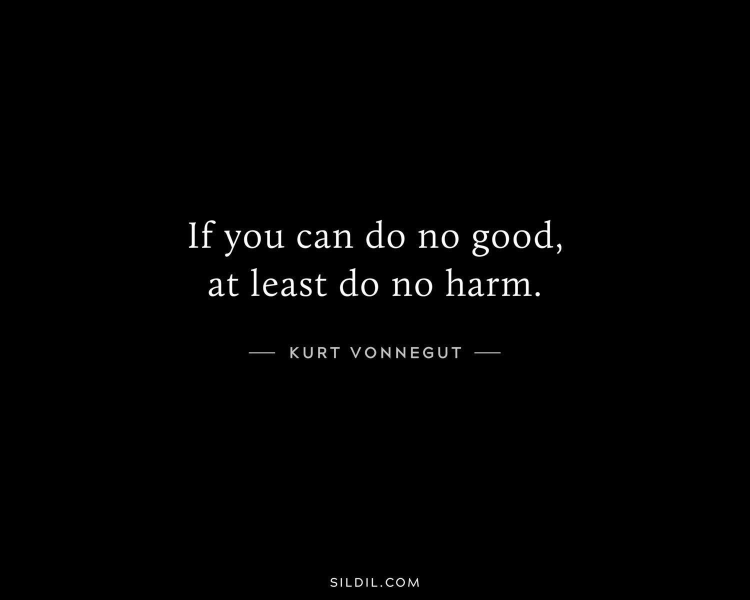 If you can do no good, at least do no harm.