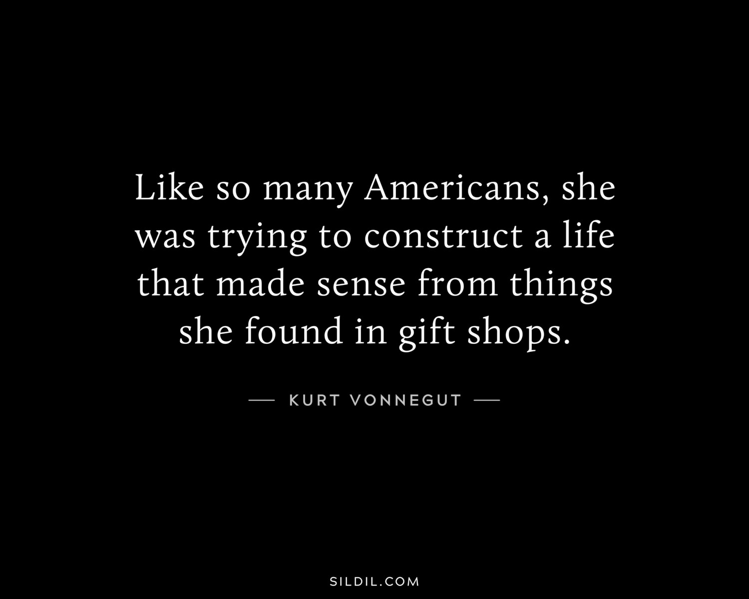 Like so many Americans, she was trying to construct a life that made sense from things she found in gift shops.